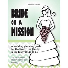 Bride on a Mission: A Wedding Planning Guide for the Crafty the Thrifty & the Feisty Bride-To-Be, Createspace Independent Publishing Platform