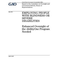Employing People with Blindness or Severe Disabilities: Enhanced Oversight of the Abilityone Program N..., Createspace Independent Publishing Platform