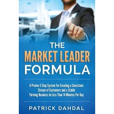 The Market Leader Formula: A Proven 3 Step System for Creating a Consistent Stream of Customers and a ..., Createspace