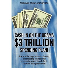 Cash in on the Obama $3 Trillion Spending Plan!: How to Make Large Amounts of Money by Conducting Busi..., Outskirts Press