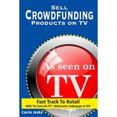 Sell Crowdfunding Products on TV: Fast Track to Retail Using ?As Seen on TV? DIY Kickstarter and Ind..., Createspace Independent Publishing Platform