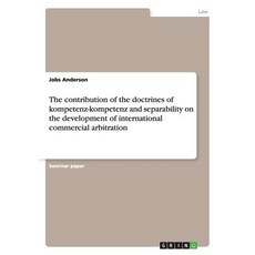 The Contribution of the Doctrines of Kompetenz-Kompetenz and Separability on the Development of Intern..., Grin Publishing