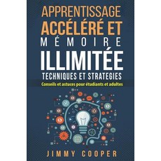 Apprentissage Accelere Et Memoire Illimitee Techniques Et Strategies: Conseils Et Astuces Pour Etudian..., Createspace Independent Publishing Platform