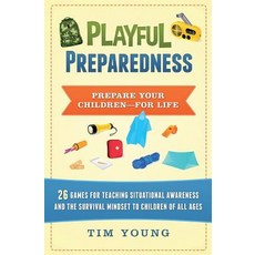 Playful Preparedness: Prepare Your Children-For Life! 26 Games for Teaching Situational Awareness and ..., Createspace Independent Publishing Platform