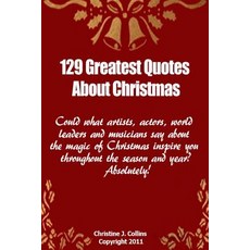 129 Greatest Quotes about Christmas: Could What Artists Actors and World Leaders Say about the Magic ..., Createspace Independent Publishing Platform