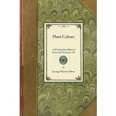 Plant Culture: A Working Hand-Book of Every Day Practice for All Who Grow Flowering and Ornamental Pla..., Applewood Books