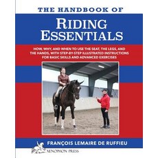 The Handbook of Riding Essentials: How Why and When to Use the Legs the Seat and the Hands with Step..., Xenophon Press LLC