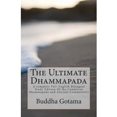 The Ultimate Dhammapada: A Complete Pali-English Bilingual Study Edition of the Canonical Dhammapada a..., Createspace Independent Publishing Platform