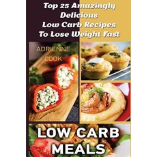 Low Carb Meals: Top 25 Amazingly Delicious Low Carb Recipes to Lose Weight Fast: (Low Carb Meals Recip..., Createspace Independent Publishing Platform