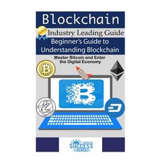 Blockchain: Beginner's Guide to Understanding Blockchain Master Bitcoin and Enter the Digital Economy..., Createspace Independent Publishing Platform