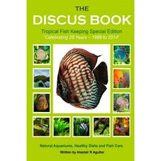 The Discus Book Tropical Fish Keeping Special Edition: Celebrating 25 Years - Natural Aquariums Healt..., Createspace Independent Publishing Platform