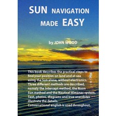 Sun Navigation Made Easy: Describes the Practical Steps to Find Position on Land and at Sea Using the ..., Createspace Independent Publishing Platform