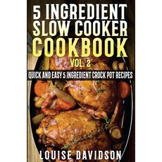 5 Ingredient Slow Cooker Cookbook - Volume 2: More Quick and Easy 5 Ingredient Crock Pot Recipes, Createspace Independent Publishing Platform