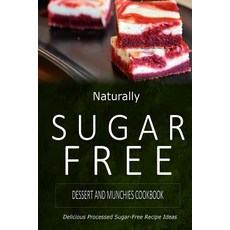 Naturally Sugar-Free - Dessert and Munchies Cookbook: Delicious Sugar-Free and Diabetic-Friendly Recip..., Createspace