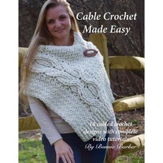 Cable Crochet Made Easy: 18 Cabled Crochet Project with Complete Video Tutorials! Paperback, Createspace Independent Publishing Platform