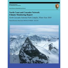 North Coast and Cascades Network Climate Monitoring Report North Cascades National Park Complex; Water..., Createspace Independent Publishing Platform
