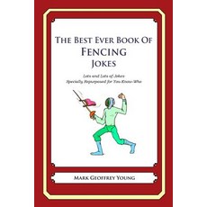 The Best Ever Book of Fencing Jokes: Lots and Lots of Jokes Specially Repurposed for You-Know-Who, Createspace Independent Publishing Platform