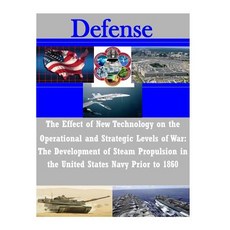 The Effect of New Technology on the Operational and Strategic Levels of War: The Development of Steam ..., Createspace Independent Publishing Platform