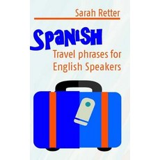 Spanish: Travel Phrases for English Speakers: The Most Useful 1.000 Phrases to Get Around When Travell..., Createspace Independent Publishing Platform