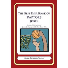 The Best Ever Book of Raptors Jokes: Lots and Lots of Jokes Specially Repurposed for You-Know-Who, Createspace Independent Publishing Platform