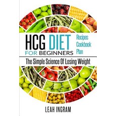 Hcg Diet: Hcg Diet for Beginners - The Simple Science of Losing Weight - Hcg Diet Recipes - Hcg Diet C..., Createspace Independent Publishing Platform