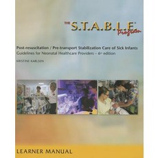 The S.T.A.B.L.E. Program Learner Manual: Post-Resuscitation/ Pre-Transport Stabilization Care of Sick..., American Academy of Pediatrics