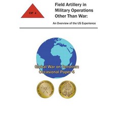 Field Artillery in Military Operations Other Than War: An Overview of the U.S. Experience: Global War ..., Createspace
