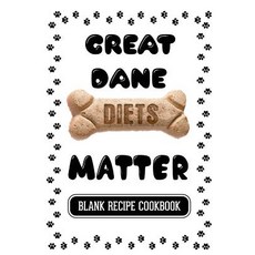 Great Dane Diets Matter: Homemade Dog Food Recipe Blank Recipe Cookbook 7 X 10 100 Blank Recipe Pag..., Createspace Independent Publishing Platform