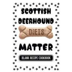 Scottish Deerhound Diets Matter: Paleo Dog Food Blank Recipe Cookbook 7 X 10 100 Blank Recipe Pages, Createspace Independent Publishing Platform