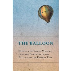The Balloon - Noteworthy Aerial Voyages from the Discovery of the Balloon to the Present Time - With ..., Macha Press