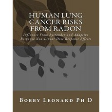 Human Lung Cancer Risks from Radon: Influence from Bystander and Adaptive Response Non-Linear Dose Res..., Createspace Independent Publishing Platform