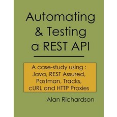 Automating and Testing a Rest API: A Case Study in API Testing Using: Java Rest Assured Postman Tra..., Compendium Developments Ltd