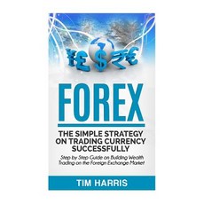 Forex: The Simple Strategy on Trading Currency Successfully - Step by Step Guide on Building Wealth Tr..., Createspace Independent Publishing Platform