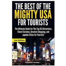 The Best of the Mighty USA for Tourists: The Ultimate Guide for the Top Us Attractions Finest Cuisine..., Createspace Independent Publishing Platform
