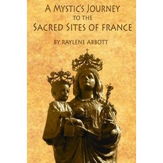 A Mystic's Journey to the Sacred Sites of France, Createspace