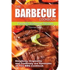 The Barbecue Cook Book: Simplicity Originality and Creatively Are Synonyms of This BBQ Cookbook. a F..., Createspace Independent Publishing Platform