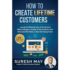 How to Create Lifetime Customers: Leverage the Marketing Power of the Internet & Mobile Technology to ..., Jetton Group Publishing