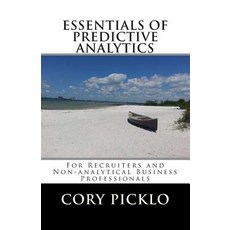 Essentials of Predictive Analytics for Recruiters and Non-Analytical Business Professionals: A Concept..., Createspace Independent Publishing Platform
