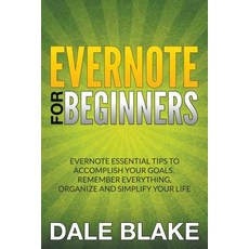 Evernote for Beginners: Evernote Essential Tips to Accomplish Your Goals Remember Everything Organiz..., Mihails Konoplovs