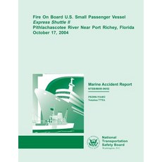 Marine Accident Report: Fire on Board U.S. Small Passenger Vessel Express Shuttle II Pithlachascotee R..., Createspace Independent Publishing Platform