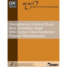 Strengthening Existing 20-Psi Mine Ventilation Seals with Carbon Fiber-Reinforced Polymer Reinforcemen..., Createspace Independent Publishing Platform