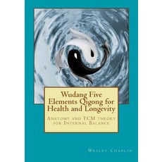 Wudang Five Elements Qigong for Health and Longevity: Anatomy and Tcm Theory for Internal Balance, Createspace Independent Publishing Platform