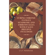 Curing Chronic Fatigue Syndrome and Fibromyalgia with Paleo (Recipes Included): A Thorough Explanation..., Createspace Independent Publishing Platform