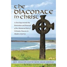 The Diaconate in Christ: A First Step Towards the Restoration and Renewal of the Ministerial Role of O..., WestBow Press