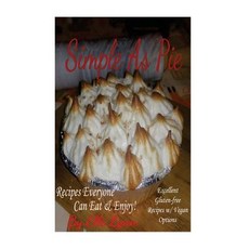 Simple as Pie - Recipes Everyone Can Eat & Enjoy: Excellent Gluten Free Recipes with Vegan Options Pa..., Createspace Independent Publishing Platform