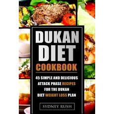 Dukan Diet Cookbook: 45 Simple and Delicious Attack Phase Recipes for the Dukan Diet Weight Loss Plan, Createspace Independent Publishing Platform