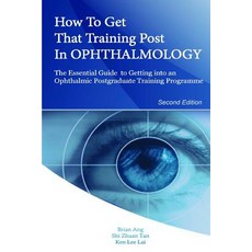 How to Get That Training Post in Ophthalmology: The Essential Guide to Getting Into an Ophthalmic Post..., Createspace Independent Publishing Platform