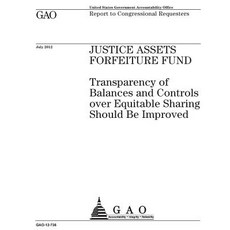 Justice Assets Forfeiture Fund: Transparency of Balances and Controls Over Equitable Sharing Should Be..., Createspace Independent Publishing Platform