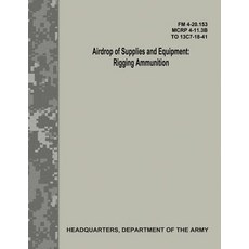 Airdrop of Supplies and Equipment: Rigging Ammunition (FM 4-20.153 / McRp 4-11.3b / To 13c7-18-41), Createspace Independent Publishing Platform