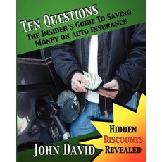 Ten Questions - The Insider's Guide to Saving Money on Auto Insurance: Hidden Discounts Revealed, Createspace Independent Publishing Platform
